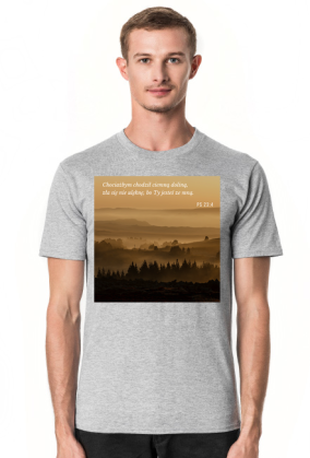 Koszulka Chociażbym chodził ciemną doliną, zła się nie ulęknę, bo Ty jesteś ze mną - różne kolory