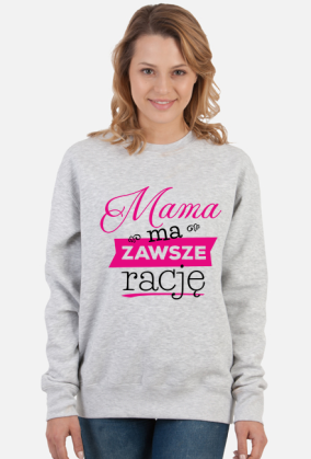 Mama ma zawsze rację - bluza dla mamy