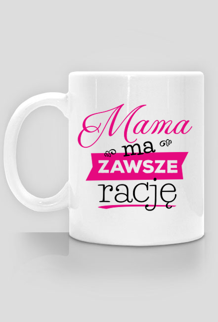 Mama ma zawsze rację - kubek na Dzień Mamy