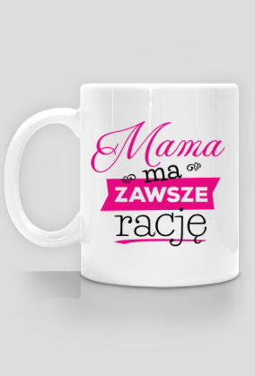 Mama ma zawsze rację - kubek na Dzień Mamy