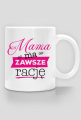 Mama ma zawsze rację - kubek na Dzień Mamy