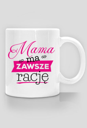 Mama ma zawsze rację - kubek na Dzień Mamy