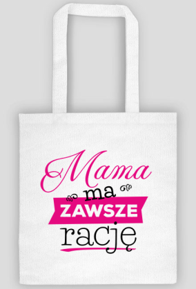 Mama ma zawsze rację - torba dla mamy