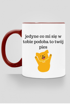 Jedyne co mi się w tobie podoba to twój pies - kubek
