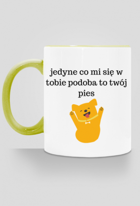 Jedyne co mi się w tobie podoba to twój pies - kubek