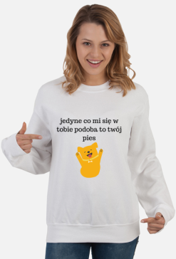 Jedyne co mi się w tobie podoba to twój pies - Bluza