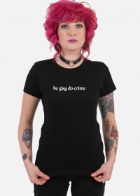 BE GAY DO CRIME koszulka
