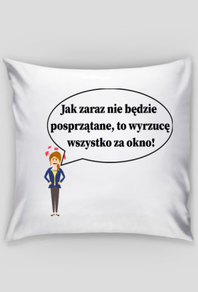 Mama Jak zaraz nie będzie posprzątane, to wyrzucę wszystko za okno!