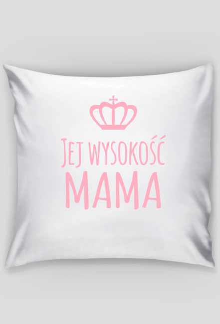 Dzień Matki - Jej wysokość mama - poszewka