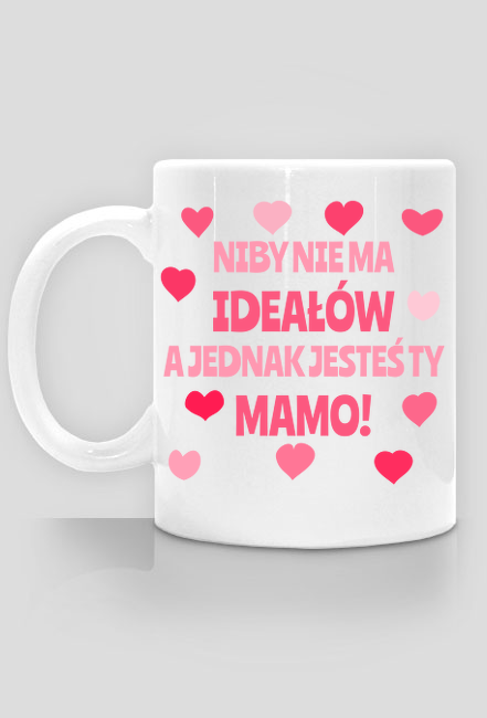 Niby nie ma ideałów, a jednak jesteś Ty Mamo - kubek