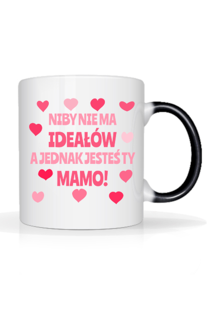 Niby nie ma ideałów, a jednak jesteś Ty Mamo - magiczny kubek