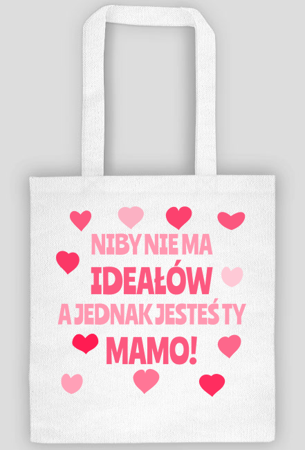 Niby nie ma ideałów, a jednak jesteś Ty Mamo - eko torba