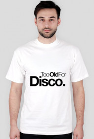 Too Old For Disco - T-Shirt