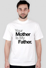 Your Mother Is My Father - T-Shirt