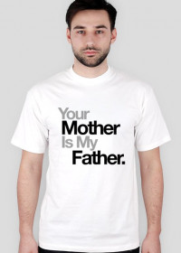 Your Mother Is My Father - T-Shirt