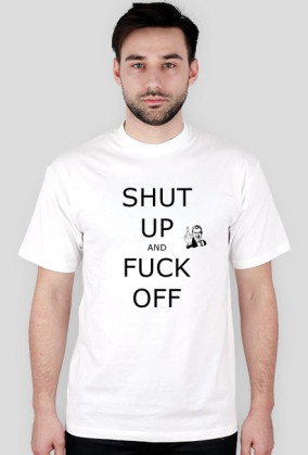 T-Shirt Shut Up And Fuck Off