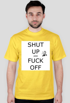 T-Shirt Shut Up And Fuck Off