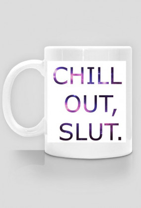 Mug Chill Out, Slut