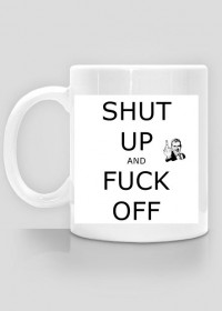 Mug Shut Up And Fuck Off