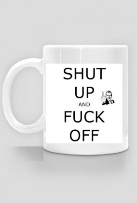 Mug Shut Up And Fuck Off
