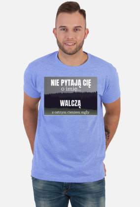 Nie pytają Cię o imię walczą z ostrym cieniem mgły - koszulka męska z nadrukiem