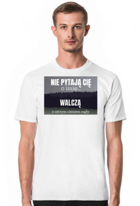 Nie pytają Cię o imię walczą z ostrym cieniem mgły - koszulka męska z nadrukiem