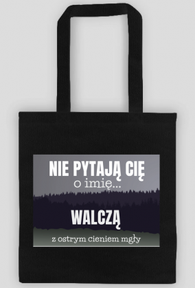 Nie pytają Cię o imię walczą z ostrym cieniem mgły - torba z nadrukiem