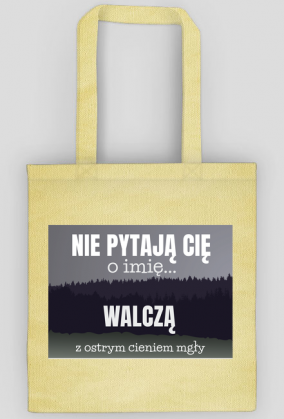 Nie pytają Cię o imię walczą z ostrym cieniem mgły - torba z nadrukiem