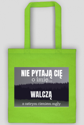 Nie pytają Cię o imię walczą z ostrym cieniem mgły - torba z nadrukiem