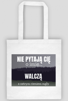 Nie pytają Cię o imię walczą z ostrym cieniem mgły - torba z nadrukiem