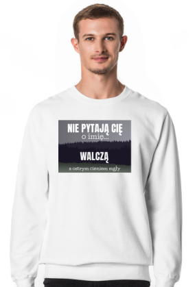 Nie pytają Cię o imię walczą z ostrym cieniem mgły - męska bluza z nadrukiem