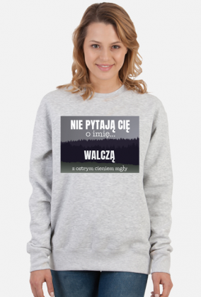 Nie pytają Cię o imię walczą z ostrym cieniem mgły - damska bluza z nadrukiem