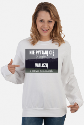 Nie pytają Cię o imię walczą z ostrym cieniem mgły - damska bluza z nadrukiem