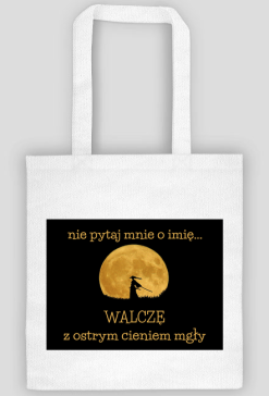 Nie pytaj mnie o imię, walczę z ostrym cieniem mgły - torba z nadrukiem
