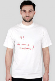 Ty! Do mnie mówisz?