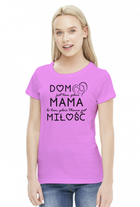 Koszulka damska - Dom jest tam gdzie Mama, bo tam gdzie Mama, jest miłość