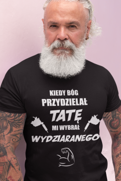 Koszulka"Kiedy Bóg przydzielał tatę, mi wybrał wydziaranego"