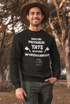 Bluza "Kiedy Bóg przydzielał tatę, mi wybrał wydziaranego"