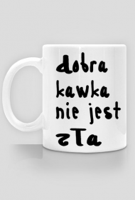 Kubek "DOBRA KAWKA NIE JEST ZŁA"