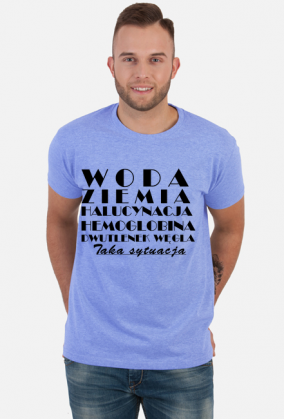 Koszulka męska - Woda, ziemia, halucynacja, hemoglobina, dwutlenek węgla. Taka sytuacja