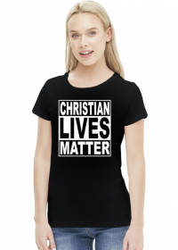 Christian Lives Matter - Koszulka Damska