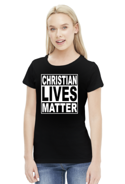 Christian Lives Matter - Koszulka Damska