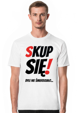 Koszulka Męska - Skup Się!