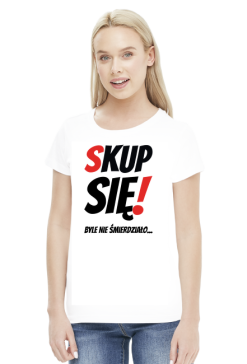 Koszulka Damska - Skup Się!