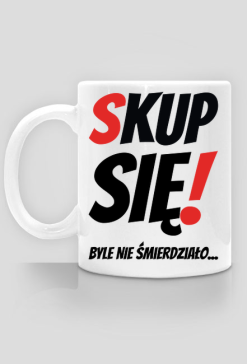 Kubek - Skup Sie!