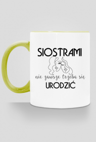 Klasyczny kubek z kolorowym uszkiem  - Siostrami nie zawsze trzeba się urodzić