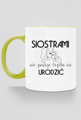 Klasyczny kubek z kolorowym uszkiem  - Siostrami nie zawsze trzeba się urodzić