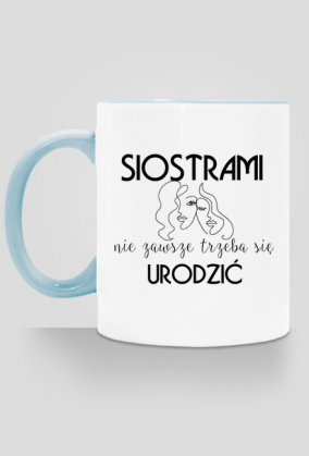 Klasyczny kubek z kolorowym uszkiem  - Siostrami nie zawsze trzeba się urodzić