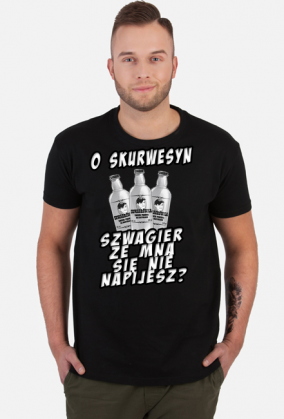 o skurwesyn szwagier ze mna sie nie napijesz