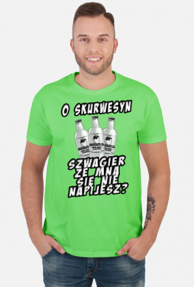 o skurwesyn szwagier ze mna sie nie napijesz